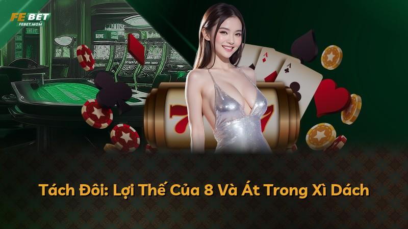 Tách Đôi: Lợi Thế Của 8 Và Át Trong Xì Dách
