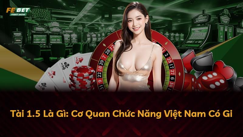 Tài 1.5 Là Gì: Cơ Quan Chức Năng Việt Nam Có Gi