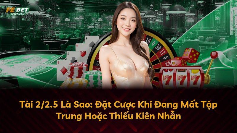 Tài 2/2.5 Là Sao: Đặt Cược Khi Đang Mất Tập Trung Hoặc Thiếu Kiên Nhẫn