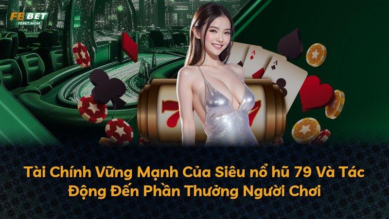 Tài Chính Vững Mạnh Của Siêu nổ hũ 79 Và Tác Động Đến Phần Thưởng Người Chơi