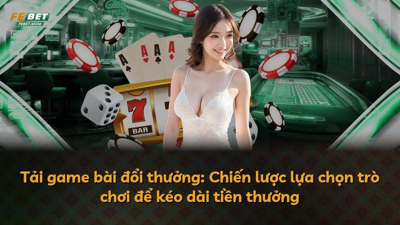 Tải game bài đổi thưởng: Chiến lược lựa chọn trò chơi để kéo dài tiền thưởng