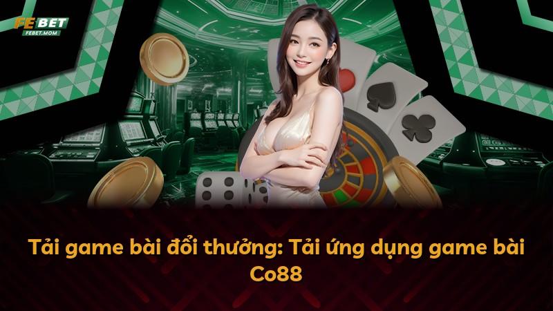 Tải game bài đổi thưởng: Tải ứng dụng game bài Co88