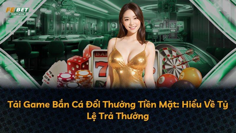Tải Game Bắn Cá Đổi Thưởng Tiền Mặt: Hiểu Về Tỷ Lệ Trả Thưởng