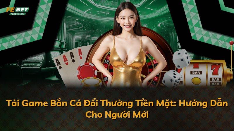 Tải Game Bắn Cá Đổi Thưởng Tiền Mặt: Hướng Dẫn Cho Người Mới