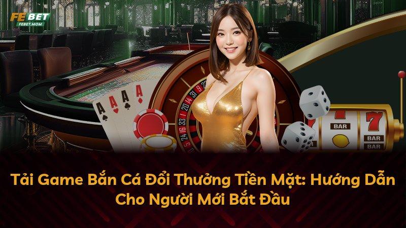 Tải Game Bắn Cá Đổi Thưởng Tiền Mặt: Hướng Dẫn Cho Người Mới Bắt Đầu