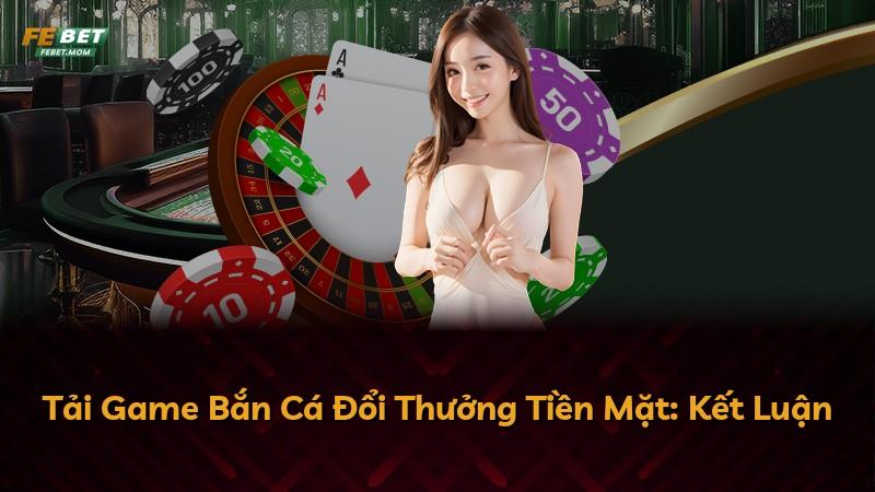 Tải Game Bắn Cá Đổi Thưởng Tiền Mặt: Kết Luận