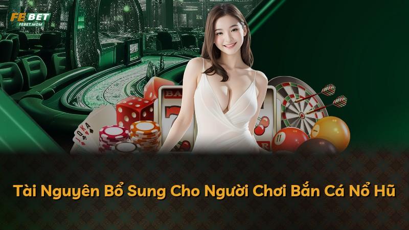 Tài Nguyên Bổ Sung Cho Người Chơi Bắn Cá Nổ Hũ