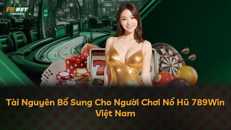 Tài Nguyên Bổ Sung Cho Người Chơi Nổ Hũ 789Win Việt Nam