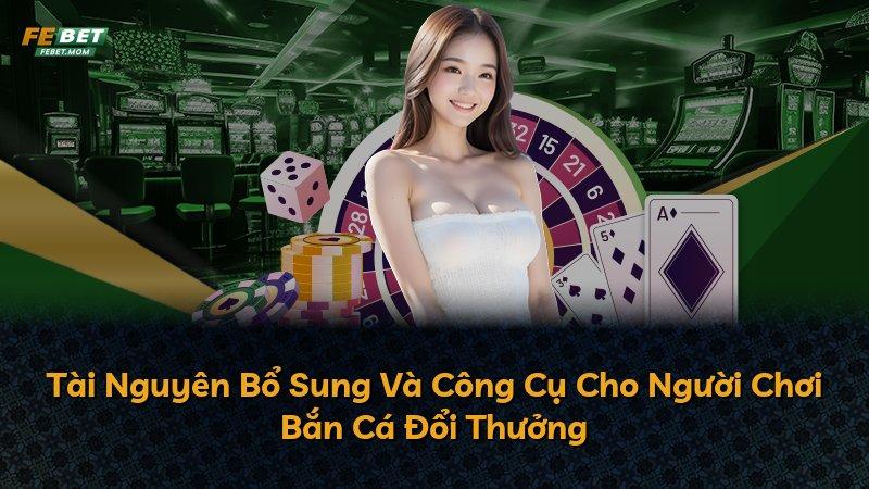 Tài Nguyên Bổ Sung Và Công Cụ Cho Người Chơi Bắn Cá Đổi Thưởng