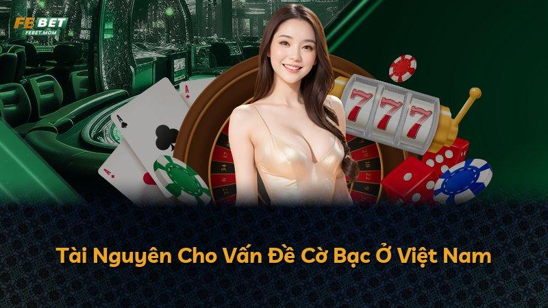 Tài Nguyên Cho Vấn Đề Cờ Bạc Ở Việt Nam