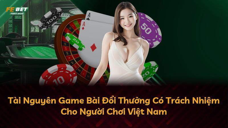 Tài Nguyên Game Bài Đổi Thưởng Có Trách Nhiệm Cho Người Chơi Việt Nam