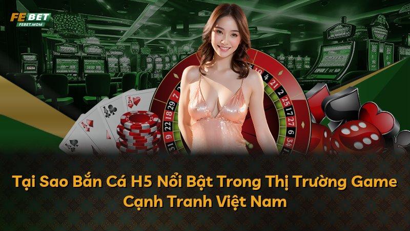 Tại Sao Bắn Cá H5 Nổi Bật Trong Thị Trường Game Cạnh Tranh Việt Nam