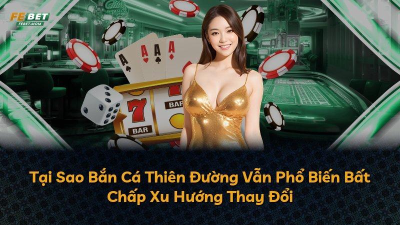 Tại Sao Bắn Cá Thiên Đường Vẫn Phổ Biến Bất Chấp Xu Hướng Thay Đổi