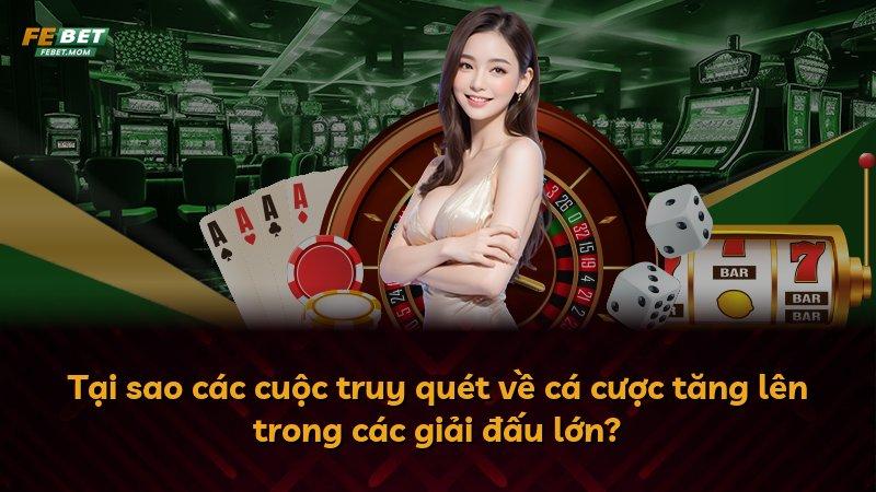Tại sao các cuộc truy quét về cá cược tăng lên trong các giải đấu lớn?