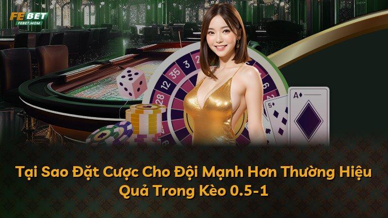 Tại Sao Đặt Cược Cho Đội Mạnh Hơn Thường Hiệu Quả Trong Kèo 0.5-1
