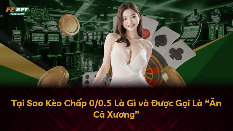 Tại Sao Kèo Chấp 0/0.5 Là Gì và Được Gọi Là “Ăn Cả Xương”