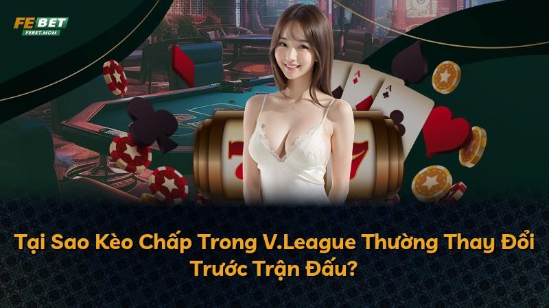 Tại Sao Kèo Chấp Trong V.League Thường Thay Đổi Trước Trận Đấu?