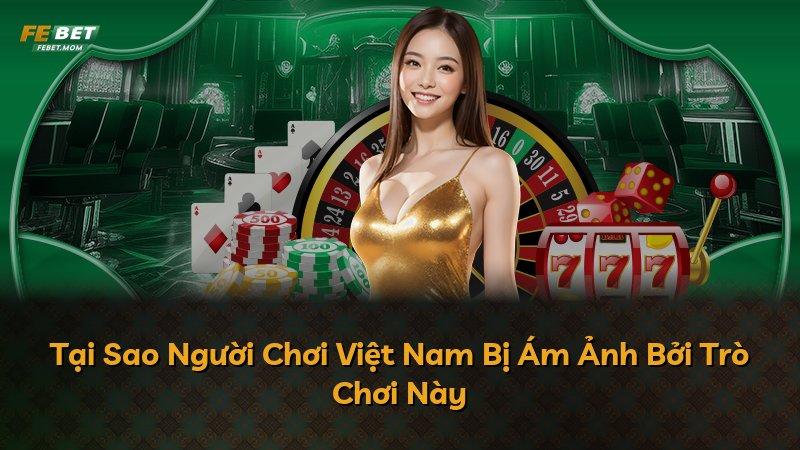 Tại Sao Người Chơi Việt Nam Bị Ám Ảnh Bởi Trò Chơi Này