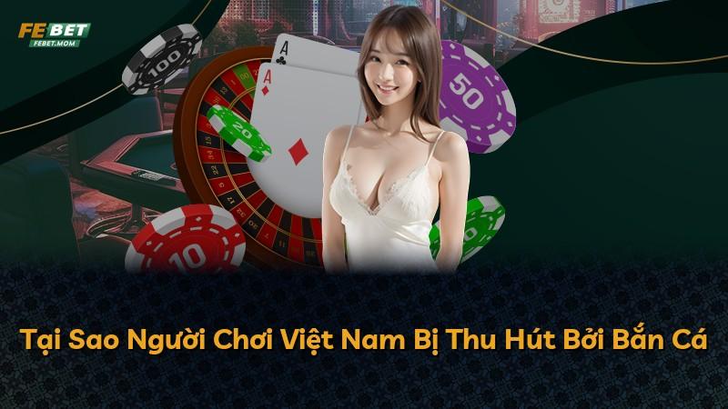 Tại Sao Người Chơi Việt Nam Bị Thu Hút Bởi Bắn Cá