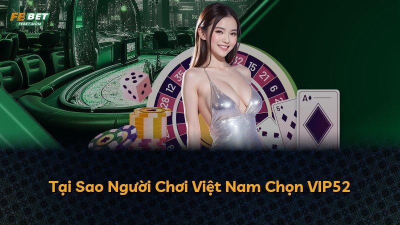 Tại Sao Người Chơi Việt Nam Chọn VIP52