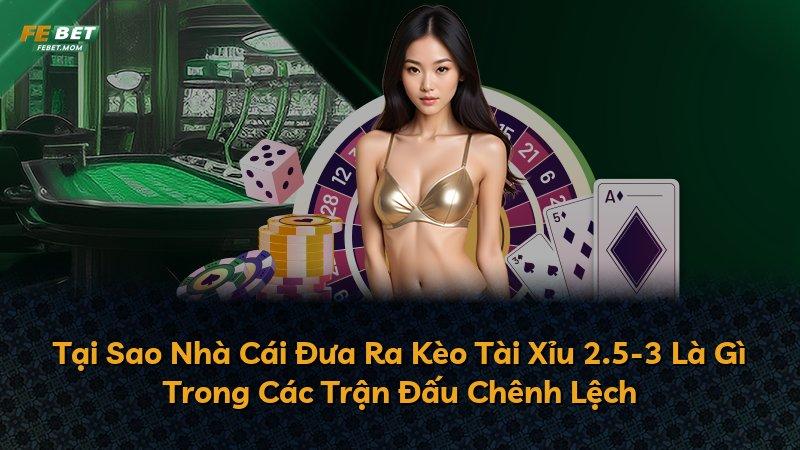 Tại Sao Nhà Cái Đưa Ra Kèo Tài Xỉu 2.5-3 Là Gì Trong Các Trận Đấu Chênh Lệch