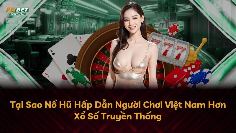 Tại Sao Nổ Hũ Hấp Dẫn Người Chơi Việt Nam Hơn Xổ Số Truyền Thống