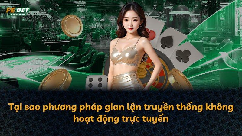 Tại sao phương pháp gian lận truyền thống không hoạt động trực tuyến