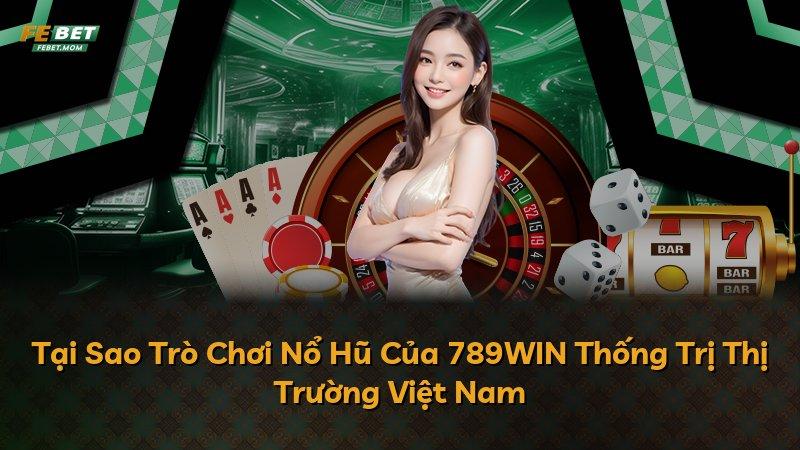 Tại Sao Trò Chơi Nổ Hũ Của 789WIN Thống Trị Thị Trường Việt Nam