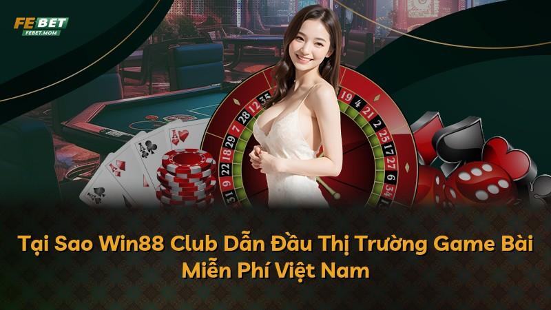 Tại Sao Win88 Club Dẫn Đầu Thị Trường Game Bài Miễn Phí Việt Nam