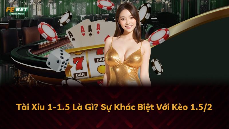 Tài Xỉu 1-1.5 Là Gì? Sự Khác Biệt Với Kèo 1.5/2