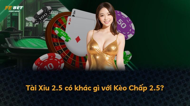 Tài Xỉu 2.5 có khác gì với Kèo Chấp 2.5?
