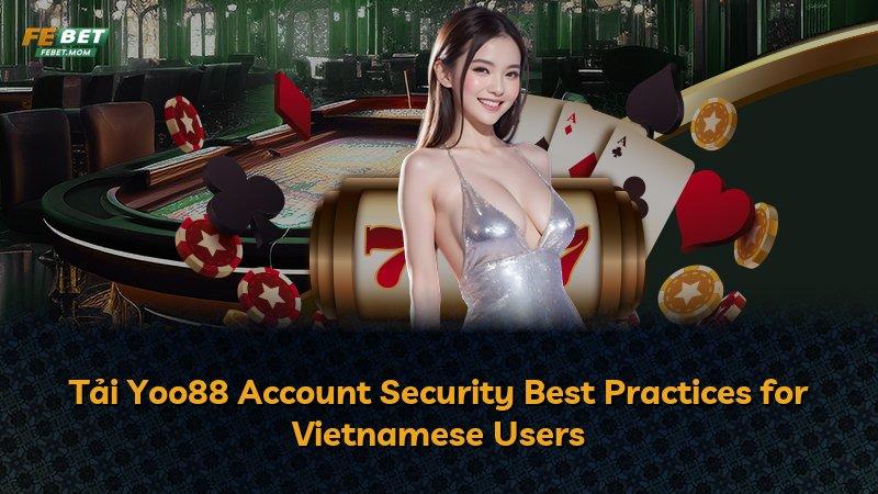 Tải Yoo88 Account Security Best Practices for Vietnamese Users