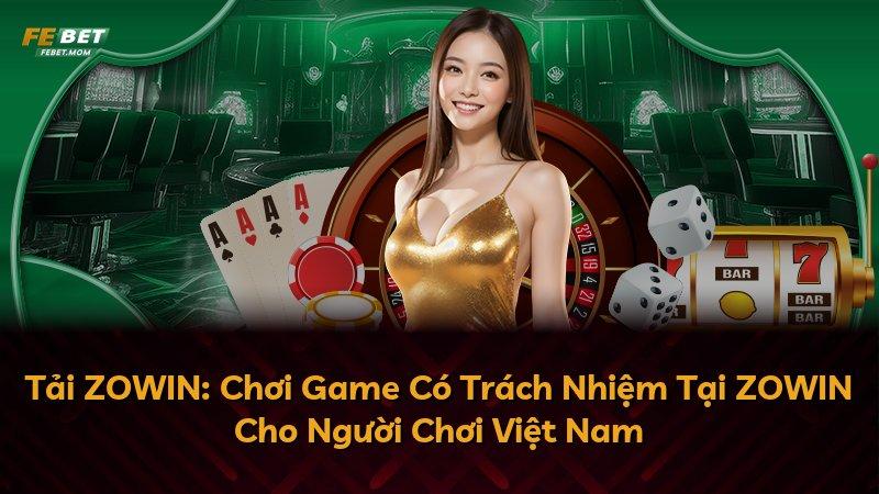 Tải ZOWIN: Chơi Game Có Trách Nhiệm Tại ZOWIN Cho Người Chơi Việt Nam