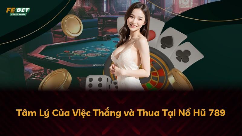 Tâm Lý Của Việc Thắng và Thua Tại Nổ Hũ 789