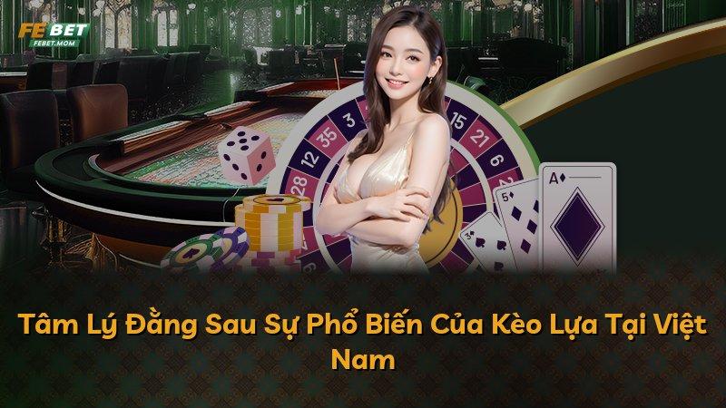 Tâm Lý Đằng Sau Sự Phổ Biến Của Kèo Lựa Tại Việt Nam