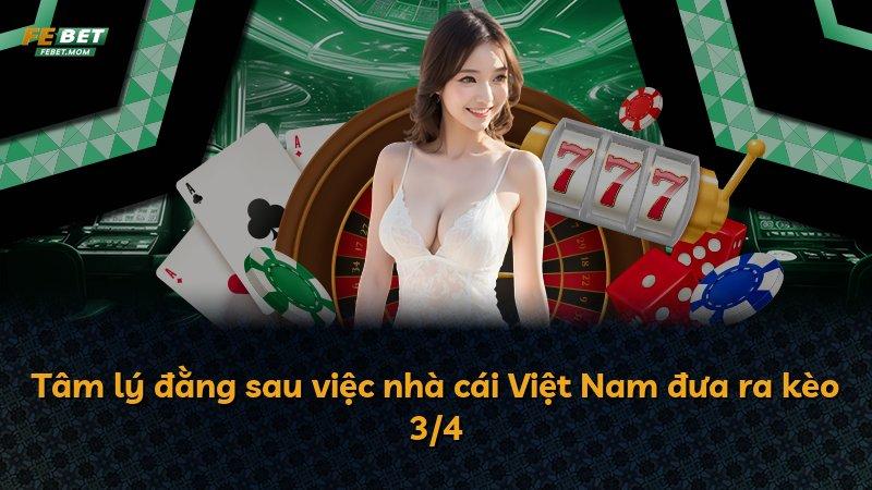Tâm lý đằng sau việc nhà cái Việt Nam đưa ra kèo 3/4