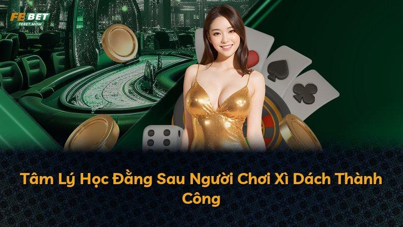 Tâm Lý Học Đằng Sau Người Chơi Xì Dách Thành Công