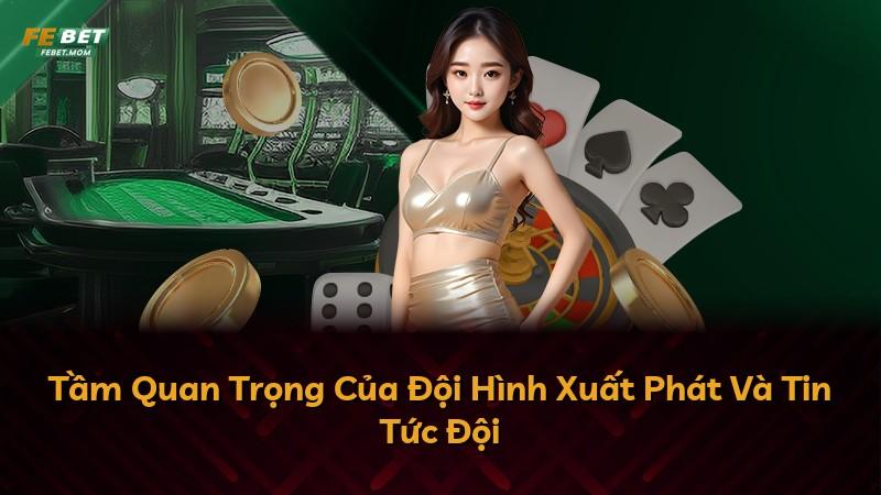 Tầm Quan Trọng Của Đội Hình Xuất Phát Và Tin Tức Đội