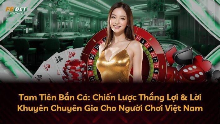 Tam Tiên Bắn Cá: Chiến Lược Thắng Lợi & Lời Khuyên Chuyên Gia Cho Người Chơi Việt Nam