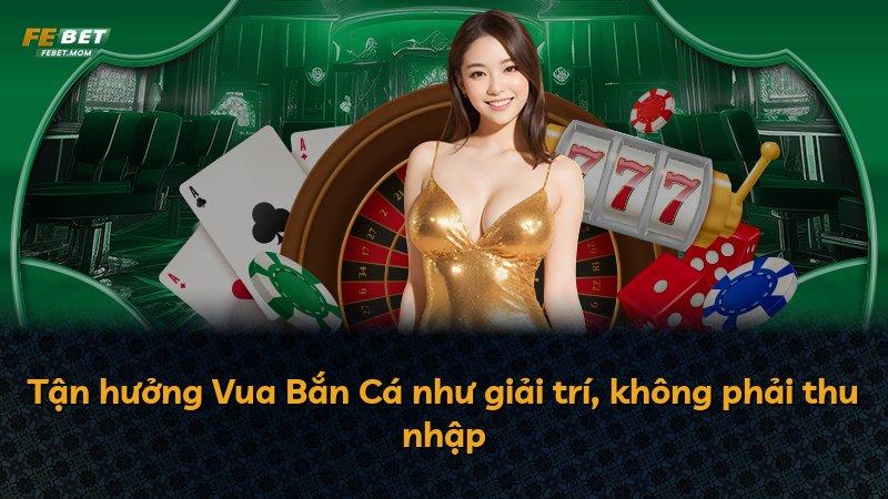Tận hưởng Vua Bắn Cá như giải trí, không phải thu nhập
