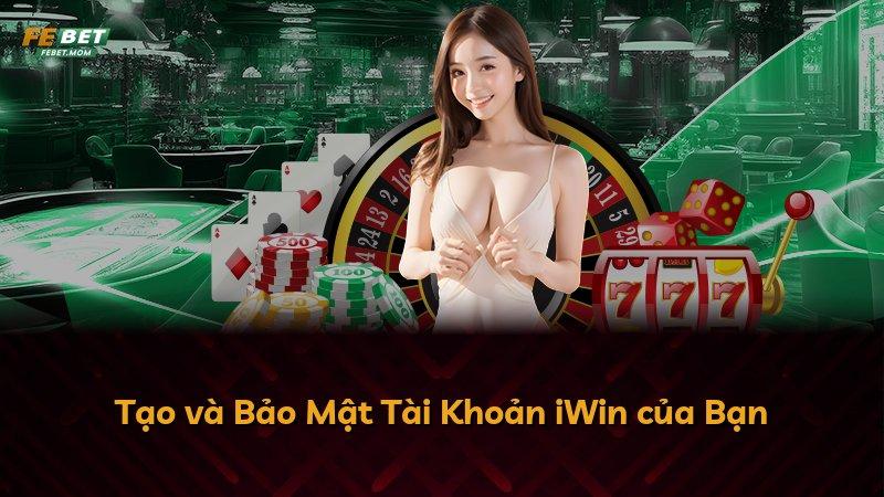 Tạo và Bảo Mật Tài Khoản iWin của Bạn