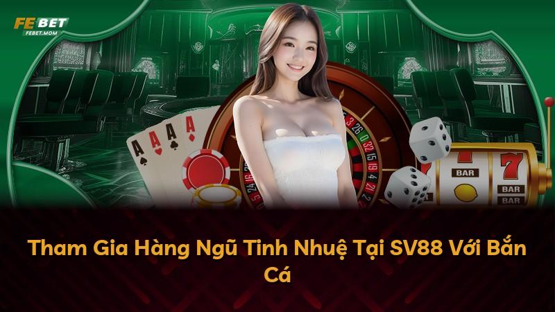 Tham Gia Hàng Ngũ Tinh Nhuệ Tại SV88 Với Bắn Cá