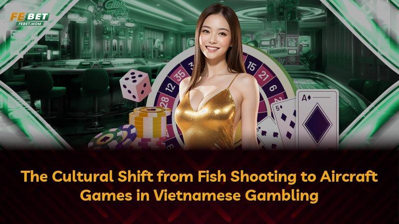 The Cultural Shift from Fish Shooting to Aircraft Games in Vietnamese Gambling