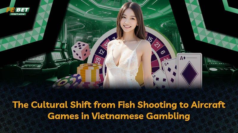 The Cultural Shift from Fish Shooting to Aircraft Games in Vietnamese Gambling
