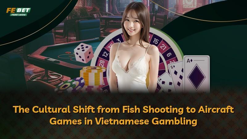 The Cultural Shift from Fish Shooting to Aircraft Games in Vietnamese Gambling