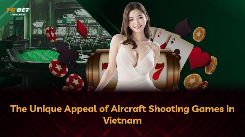 The Unique Appeal of Aircraft Shooting Games in Vietnam