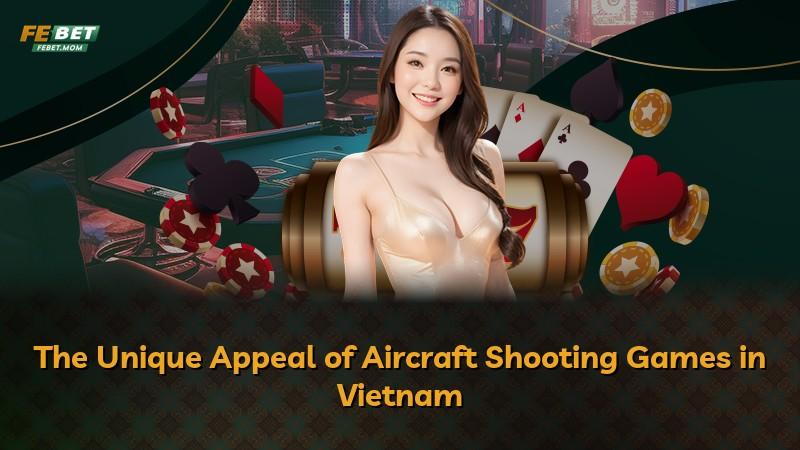 The Unique Appeal of Aircraft Shooting Games in Vietnam
