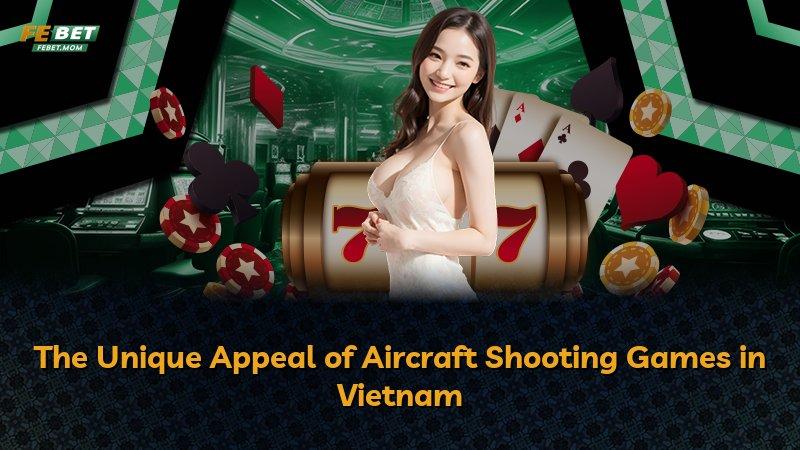 The Unique Appeal of Aircraft Shooting Games in Vietnam