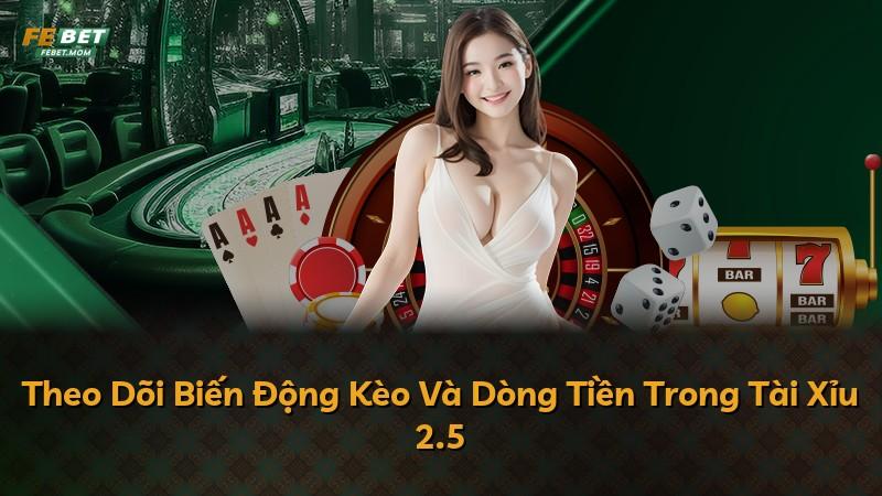 Theo Dõi Biến Động Kèo Và Dòng Tiền Trong Tài Xỉu 2.5