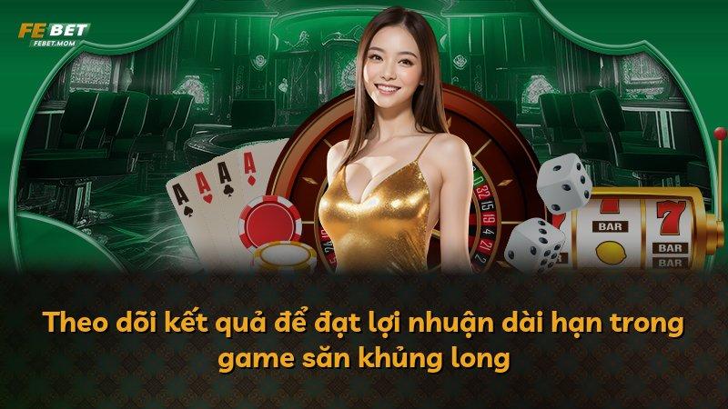 Theo dõi kết quả để đạt lợi nhuận dài hạn trong game săn khủng long